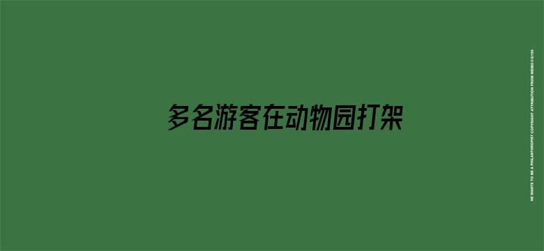 多名游客在动物园打架互殴